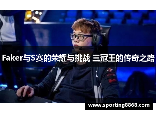 Faker与S赛的荣耀与挑战 三冠王的传奇之路