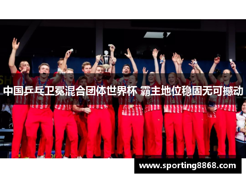 中国乒乓卫冕混合团体世界杯 霸主地位稳固无可撼动