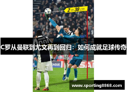C罗从曼联到尤文再到回归：如何成就足球传奇