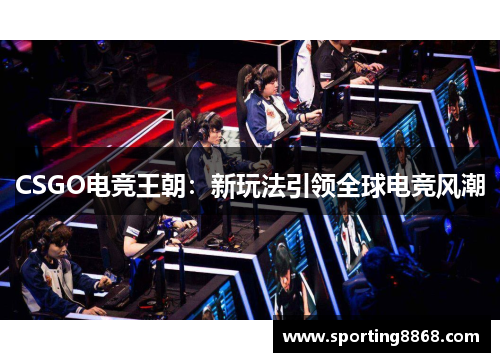 CSGO电竞王朝：新玩法引领全球电竞风潮