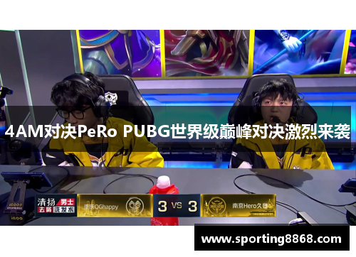 4AM对决PeRo PUBG世界级巅峰对决激烈来袭