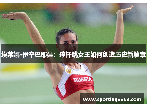 埃莱娜·伊辛巴耶娃：撑杆跳女王如何创造历史新篇章