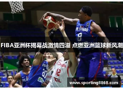 FIBA亚洲杯揭幕战激情四溢 点燃亚洲篮球新风潮